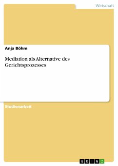 Mediation als Alternative des Gerichtsprozesses - Böhm, Anja