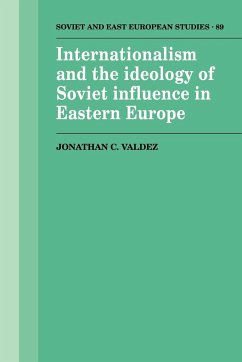 Internationalism and the Ideology of Soviet Influence in Eastern Europe - Valdez, Jonathan C.