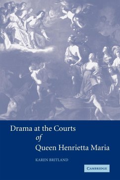 Drama at the Courts of Queen Henrietta Maria - Britland, Karen