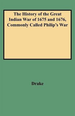 History of the Great Indian War of 1675 and 1676, Commonly Called Philip's War - Drake, Samuel G.