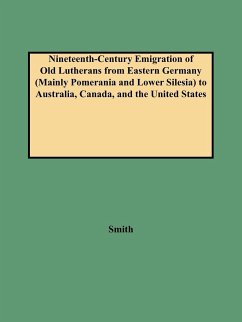 Nineteenth-Century Emigration of Old Lutherans from Eastern Germany (Mainly Pomerania and Lower Silesia) to Australia, Canada, and the United States - Smith, Clifford Neal