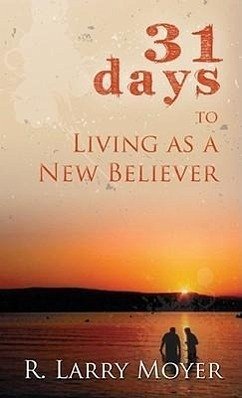 31 Days to Living as a New Believer - Moyer, R Larry