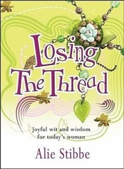 Losing the Thread: Joyful Wit and Wisdom for Today's Woman - Stibbe, Alie