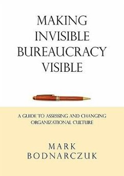 Making Invisible Bureaucracy Visible: A Guide to Assessing and Changing Organizational Culture - Bodnarczuk, Mark