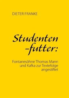 Studentenfutter: Fontanesöhne Thomas Mann und Kafka zur Textefolge angestiftet - Franke, Dieter