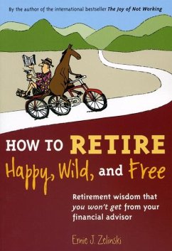 How to Retire Happy, Wild, and Free - Zelinski, Ernie J