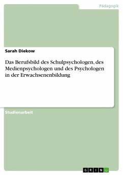Das Berufsbild des Schulpsychologen, des Medienpsychologen und des Psychologen in der Erwachsenenbildung - Diekow, Sarah