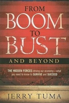 From Boom to Bust and Beyond: The Hidden Forces Driving Our Economy--What You Need to Know to Survive and Succeed - Tuma, Jerry