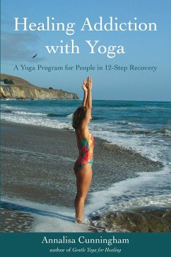 Healing Addiction with Yoga: A Yoga Program for People in 12-Step Recovery - Cunningham, Annalisa