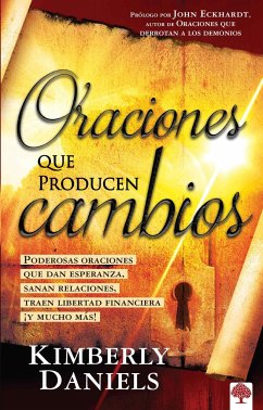 Oraciones Que Producen Cambios: Poderosas Oraciones Que Dan Esperanza Sanan Rela Ciones, Traen Libertad Financiera ¡Y Mucho Más! / Prayers That Bring Change - Daniels, Kimberly