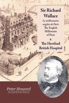 Sir Richard Wallace - Le Millionaire Anglais de Paris - The English Millionaire - and The Hertford British Hospital - Howard, Peter