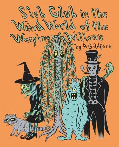 Slub Glub in the Weird World of the Weeping Willows - Goldfarb, Andrew