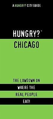 Hungry? Chicago: The Lowdown on Where the Real People Eat! - Last, First