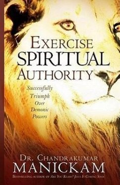 Exercise Spiritual Authority: Successfully Triumph Over Demonic Powers - Manickam, Chandrakumar