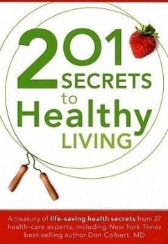 201 Secrets to Healthy Living: A Treasury of Life-Saving Health Secrets from 27 Healthcare Experts, Including New York Times Best-Selling Author Don - Editors, Siloam