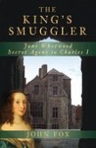 The King's Smuggler: Jane Whorwood, Secret Agent to Charles I