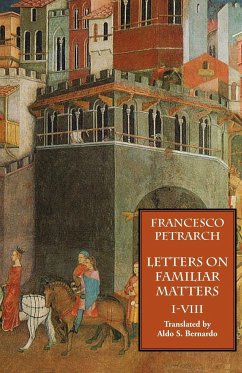 Letters on Familiar Matters (Rerum Familiarium Libri), Vol. 1, Books I-VIII - Petrarch, Francesco