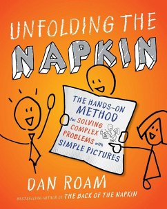 Unfolding the Napkin: The Hands-On Method for Solving Complex Problems with Simple Pictures - Roam, Dan