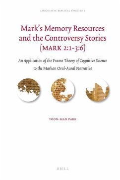 Mark's Memory Resources and the Controversy Stories (Mark 2:1-3:6): An Application of the Frame Theory of Cognitive Science to the Markan Oral-Aural N - Park, Yoon-Man