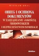 Obieg i ochrona dokumentow w zarzadzaniu jakoscia, srodowiskiem i bezpieczenstwem informacji - Bral, Wieslaw