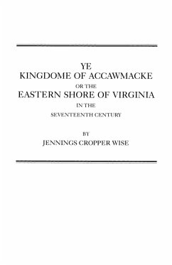 Ye Kingdome of Accawmacke or the Eastern Shore of Virginia in the 17th Century - Wise, Jennings Cropper