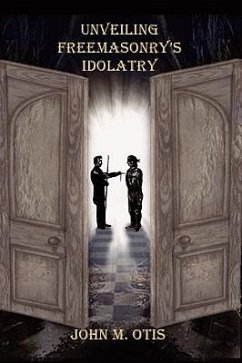 Unveiling Freemasonry's Idolatry - Otis, John M