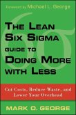 The Lean Six SIGMA Guide to Doing More with Less: Cut Costs, Reduce Waste, and Lower Your Overhead