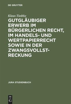 Gutgläubiger Erwerb im bürgerlichen Recht, im Handels- und Wertpapierrecht sowie in der Zwangsvollstreckung - Tiedtke, Klaus