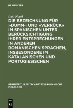 Die Bezeichnung für »dumm« und »verrück« im Spanischen unter Berücksichtigung ihrer Entsprechungen in anderen romanischen Sprachen, insbesondere im Katalanischen und Portugiesischen - Nagel, Ingo