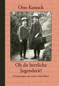 Otto Kotzsch – Oh du herrliche Jugendzeit! - Griebel, Matthias; Münzner, Eberhard; Oelker, Helga