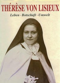 Thérèse von Lisieux: Leben und Botschaft