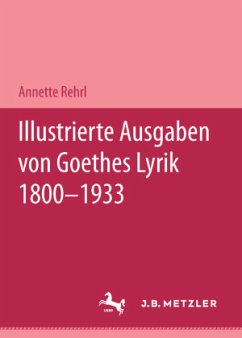 Illustrierte Ausgaben von J. W. Goethes Lyrik 1800 - 1933 - Rehrl, Annette