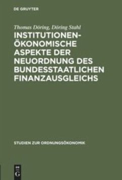 Institutionenökonomische Aspekte der Neuordnung des bundesstaatlichen Finanzausgleichs - Döring, Thomas;Stahl, Döring