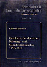 Geschichte der deutschen Nahrungs- und Genußmittelindustrie 1750-1914 - Ellerbrock, Karl-Peter