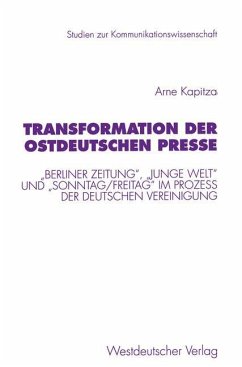 Transformation der ostdeutschen Presse: Berliner Zeitung, Junge Welt und Sonntag/Freitag im Proze? der deutschen Vereinigung Arne Kapitza With