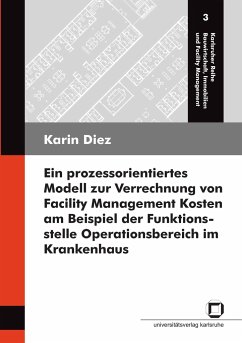 Ein prozessorientiertes Modell zur Verrechnung von Facility Management Kosten am Beispiel der Funktionsstelle Operationsbereich im Krankenhaus - Diez, Karin