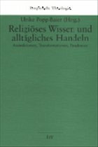 Religiöses Wissen und alltägliches Handeln - Assimilationen, Transformationen, Paradoxien - Popp-Baier, Ulrike (Hrsg.)