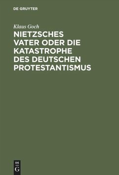 Nietzsches Vater oder die Katastrophe des deutschen Protestantismus - Goch, Klaus