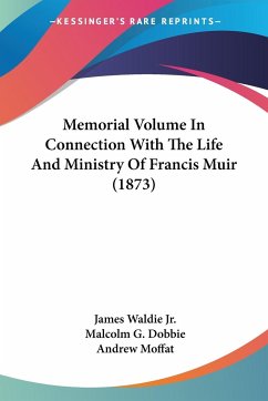 Memorial Volume In Connection With The Life And Ministry Of Francis Muir (1873) - Waldie Jr., James; Dobbie, Malcolm G.; Moffat, Andrew