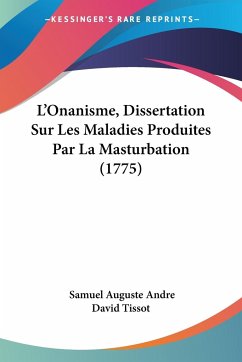 L'Onanisme, Dissertation Sur Les Maladies Produites Par La Masturbation (1775) - Tissot, Samuel Auguste Andre David