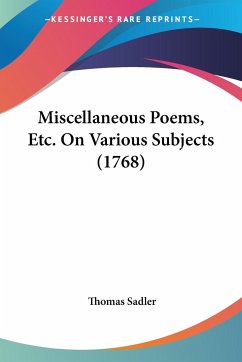 Miscellaneous Poems, Etc. On Various Subjects (1768) - Sadler, Thomas
