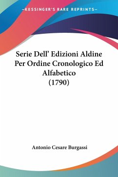 Serie Dell' Edizioni Aldine Per Ordine Cronologico Ed Alfabetico (1790) - Burgassi, Antonio Cesare