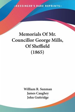 Memorials Of Mr. Councillor George Mills, Of Sheffield (1865)