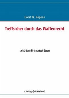 Treffsicher durch das Waffenrecht - Nopens, Horst W.