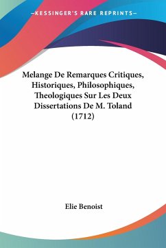 Melange De Remarques Critiques, Historiques, Philosophiques, Theologiques Sur Les Deux Dissertations De M. Toland (1712)