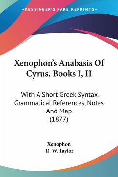 Xenophon's Anabasis Of Cyrus, Books I, II - Xenophon; Taylor, R. W.