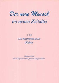 Der neue Mensch im neuen Zeitalter: 1. Teil: Die Fortschritte in der Kultur Der neue Mensch im neuen Zeitalter: 1. Teil: Die Fortschritte in der Kultur