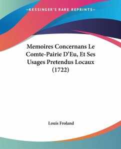 Memoires Concernans Le Comte-Pairie D'Eu, Et Ses Usages Pretendus Locaux (1722) - Froland, Louis