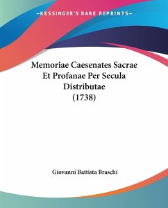 Memoriae Caesenates Sacrae Et Profanae Per Secula Distributae (1738) - Braschi, Giovanni Battista