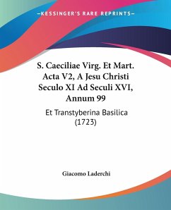 S. Caeciliae Virg. Et Mart. Acta V2, A Jesu Christi Seculo XI Ad Seculi XVI, Annum 99 - Laderchi, Giacomo
